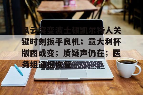 爱游戏官方网站-包含风云突变波士顿凯尔特人关键时刻扳平良机；意大利杯版图或变；质疑声仍在；医务组通报恢复的词条